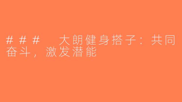 ### 大朗健身搭子：共同奋斗，激发潜能