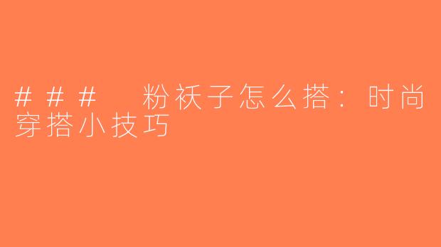 ### 粉袄子怎么搭：时尚穿搭小技巧