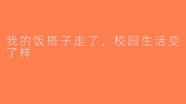 我的饭搭子走了，校园生活变了样