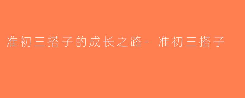准初三搭子的成长之路-准初三搭子