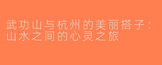武功山与杭州的美丽搭子：山水之间的心灵之旅
