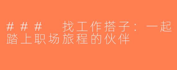 ### 找工作搭子：一起踏上职场旅程的伙伴