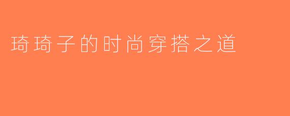 琦琦子的时尚穿搭之道