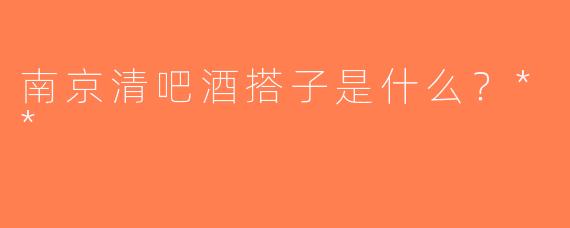 南京清吧酒搭子是什么？**