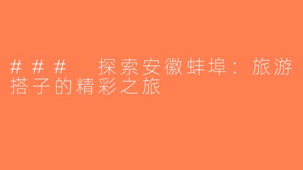 ### 探索安徽蚌埠：旅游搭子的精彩之旅