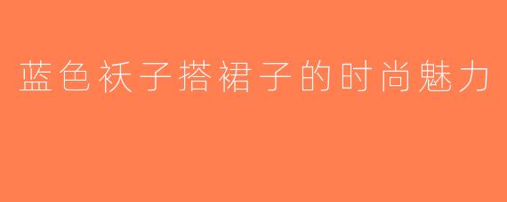 蓝色袄子搭裙子的时尚魅力
