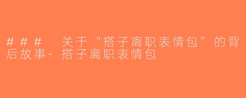### 关于“搭子离职表情包”的背后故事-搭子离职表情包
