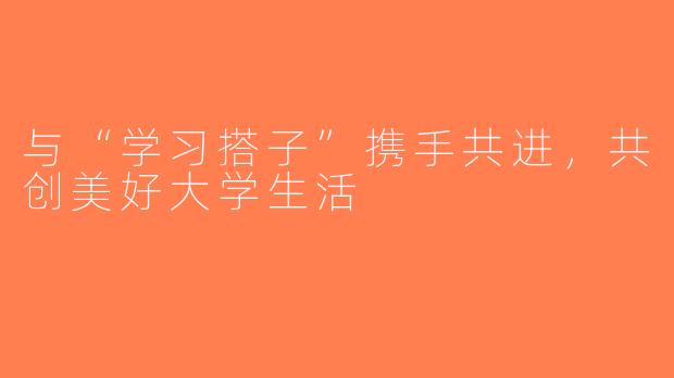 与“学习搭子”携手共进，共创美好大学生活