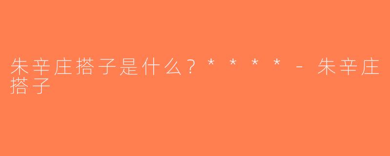 朱辛庄搭子是什么？****-朱辛庄搭子
