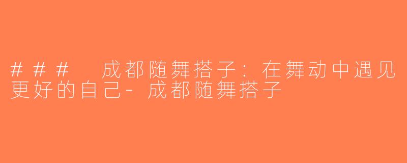 ### 成都随舞搭子：在舞动中遇见更好的自己-成都随舞搭子