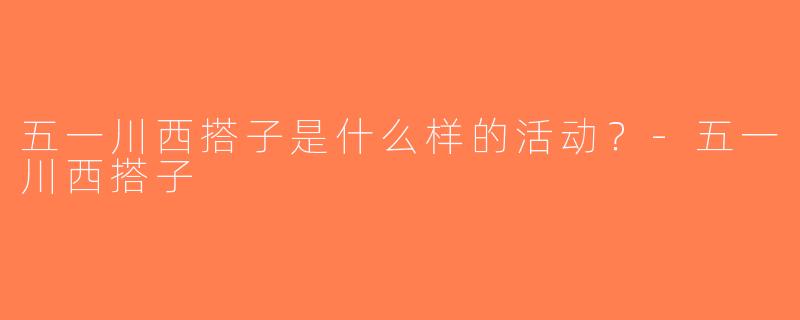 五一川西搭子是什么样的活动？-五一川西搭子