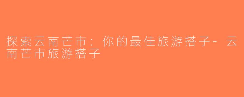探索云南芒市：你的最佳旅游搭子-云南芒市旅游搭子