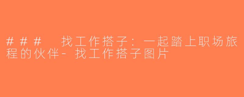 ### 找工作搭子：一起踏上职场旅程的伙伴-找工作搭子图片