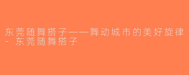 东莞随舞搭子——舞动城市的美好旋律-东莞随舞搭子