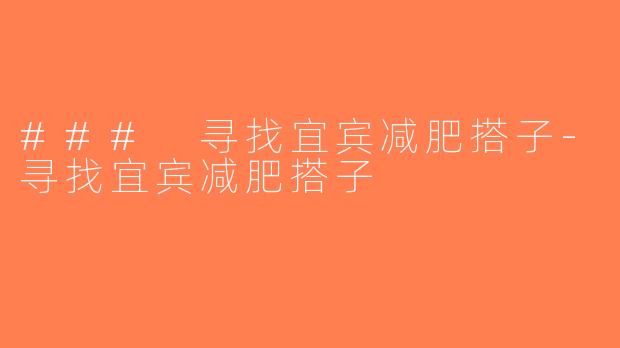 ### 寻找宜宾减肥搭子-寻找宜宾减肥搭子