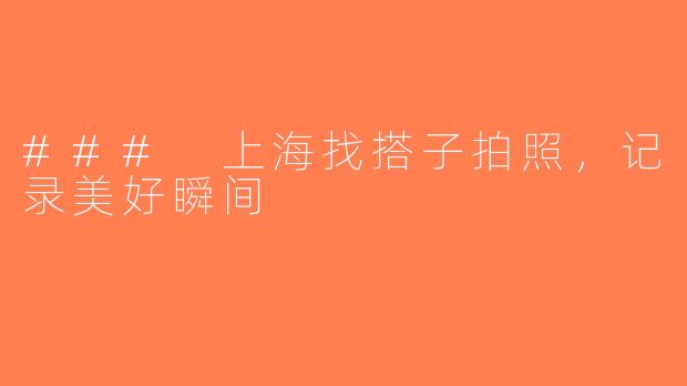 ### 上海找搭子拍照，记录美好瞬间