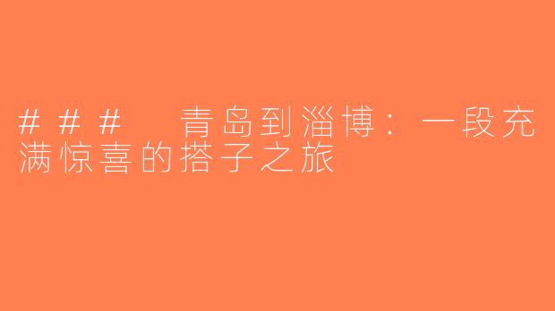 ### 青岛到淄博：一段充满惊喜的搭子之旅
