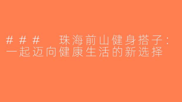 ### 珠海前山健身搭子：一起迈向健康生活的新选择