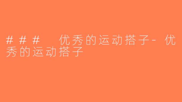 ### 优秀的运动搭子-优秀的运动搭子