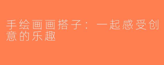 手绘画画搭子：一起感受创意的乐趣