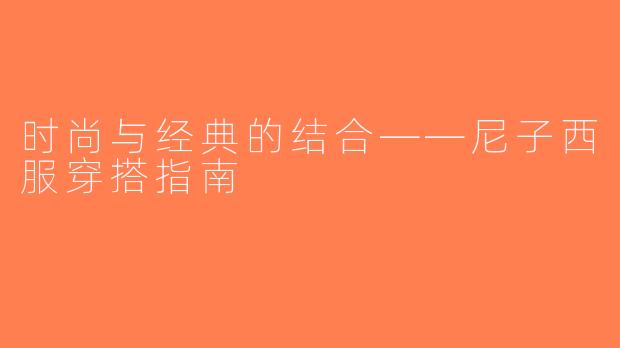 时尚与经典的结合——尼子西服穿搭指南