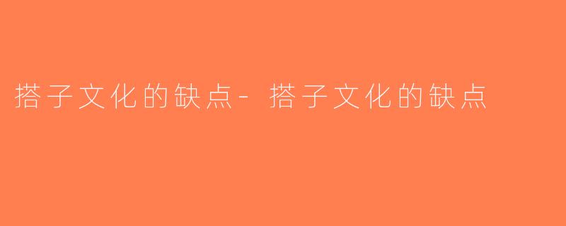 搭子文化的缺点-搭子文化的缺点