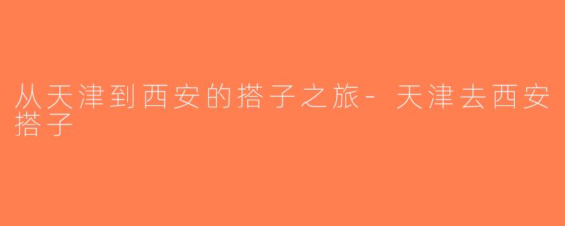 从天津到西安的搭子之旅-天津去西安搭子