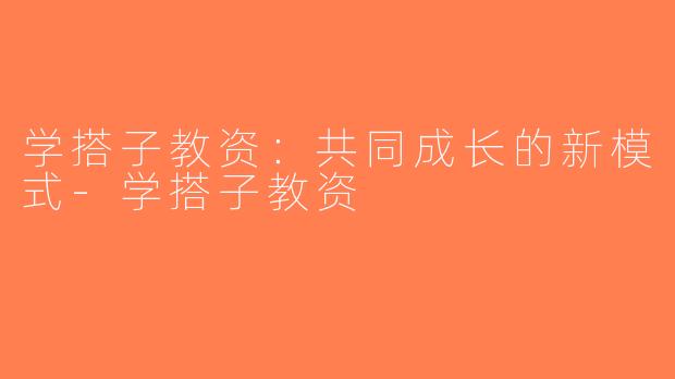 学搭子教资：共同成长的新模式-学搭子教资