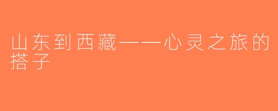 山东到西藏——心灵之旅的搭子