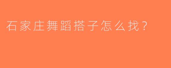 石家庄舞蹈搭子怎么找？