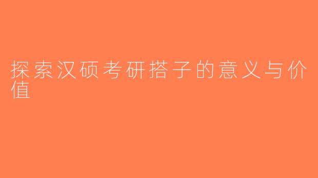 探索汉硕考研搭子的意义与价值
