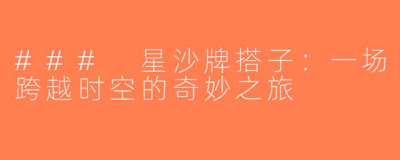 ### 星沙牌搭子：一场跨越时空的奇妙之旅