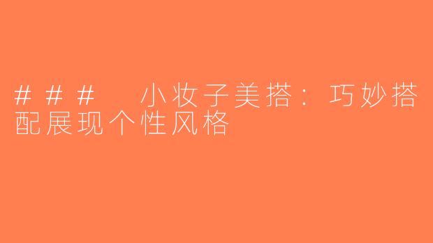 ### 小妆子美搭：巧妙搭配展现个性风格