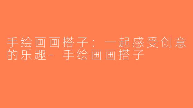 手绘画画搭子：一起感受创意的乐趣-手绘画画搭子