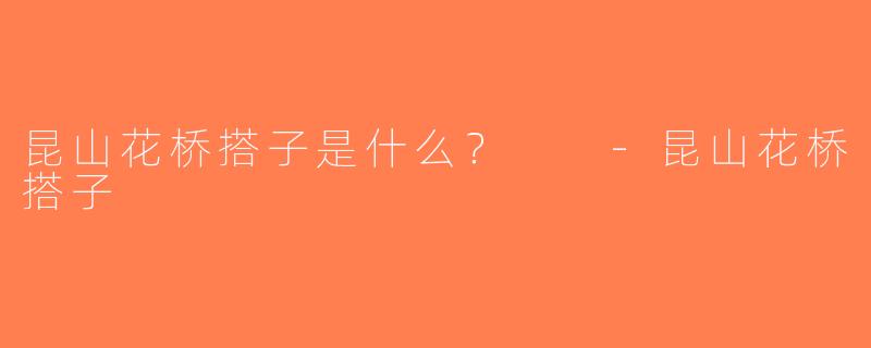 昆山花桥搭子是什么？  -昆山花桥搭子