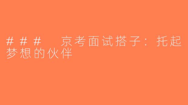 ### 京考面试搭子：托起梦想的伙伴