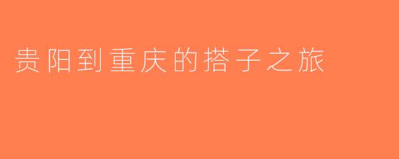 贵阳到重庆的搭子之旅