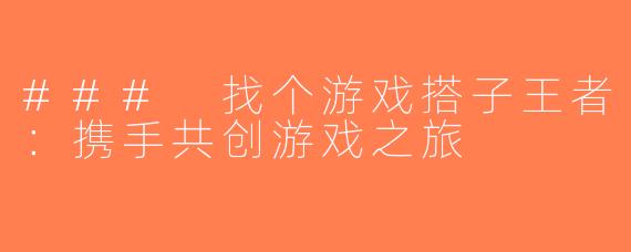 ### 找个游戏搭子王者：携手共创游戏之旅