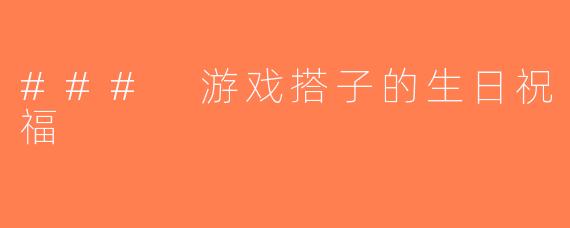 ### 游戏搭子的生日祝福