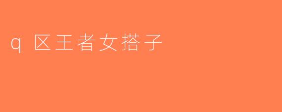 q区王者女搭子