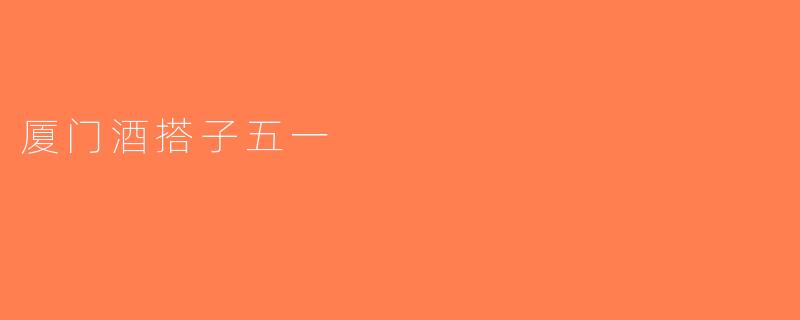 厦门酒搭子五一
