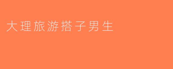 大理旅游搭子男生