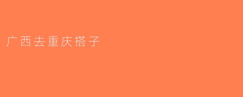 广西去重庆搭子