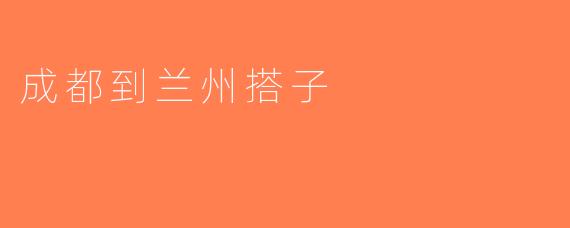 成都到兰州搭子