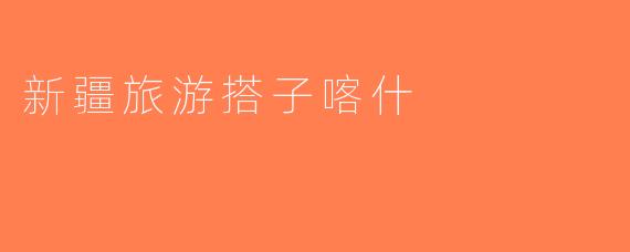 新疆旅游搭子喀什