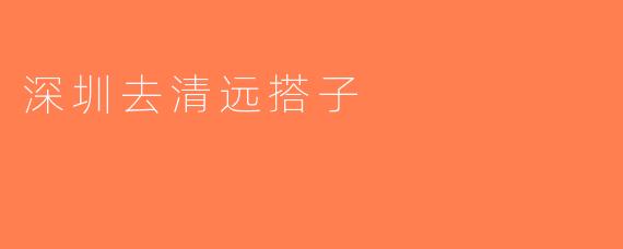 深圳去清远搭子