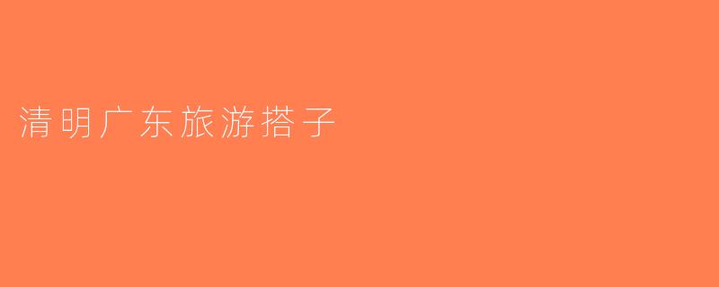 清明广东旅游搭子
