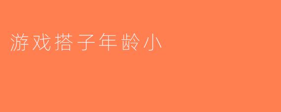 游戏搭子年龄小