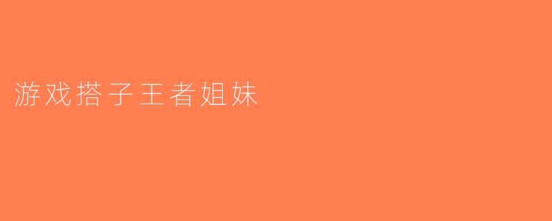 游戏搭子王者姐妹