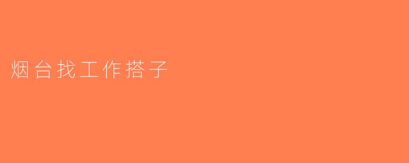 烟台找工作搭子
